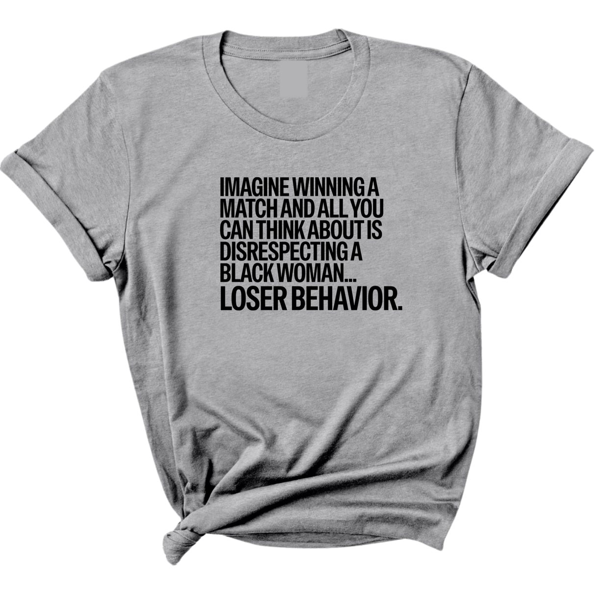 Imagine Winning a Match and All You Can Think About Is Disrespecting a Black Woman. Loser Behavior Unisex Tee-T-Shirt-The Original God Ain't Petty But I Am