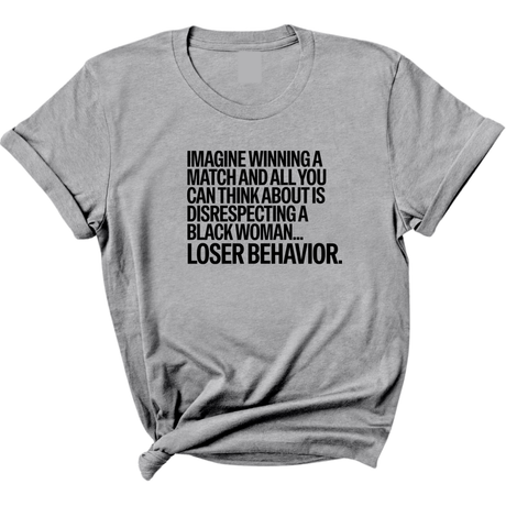 Imagine Winning a Match and All You Can Think About Is Disrespecting a Black Woman. Loser Behavior Unisex Tee-T-Shirt-The Original God Ain't Petty But I Am