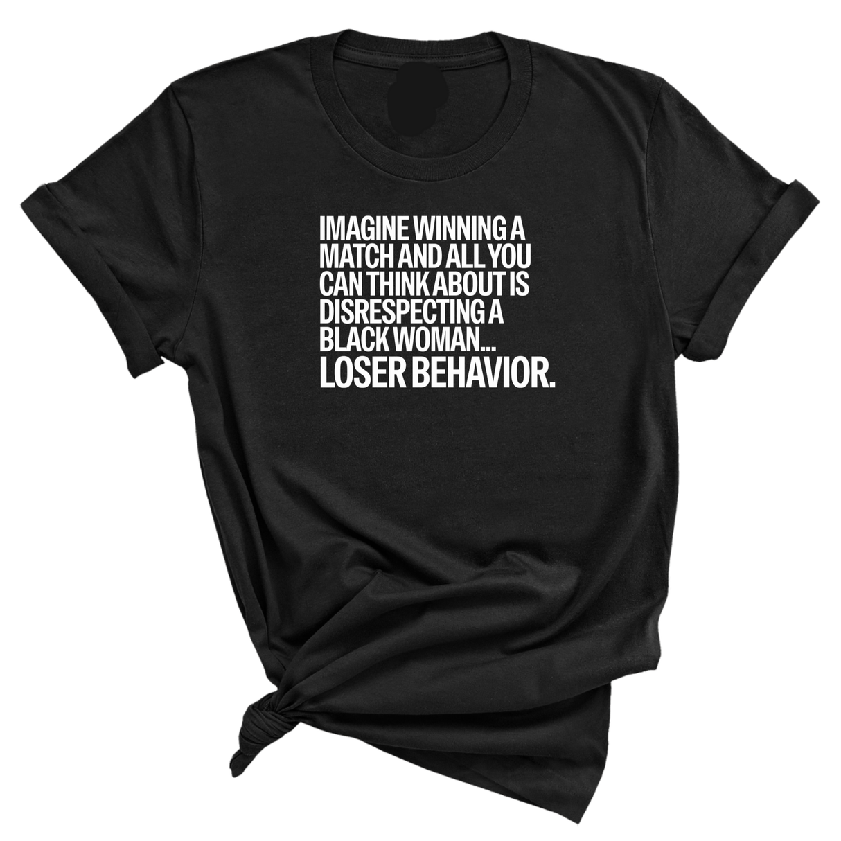 Imagine Winning a Match and All You Can Think About Is Disrespecting a Black Woman. Loser Behavior Unisex Tee-T-Shirt-The Original God Ain't Petty But I Am