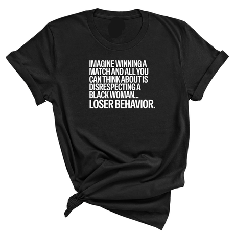 Imagine Winning a Match and All You Can Think About Is Disrespecting a Black Woman. Loser Behavior Unisex Tee-T-Shirt-The Original God Ain't Petty But I Am