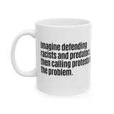 Imagine defending racists and predators, then calling the protestors the problem Mug 11oz (White & Black)-Mug-The Original God Ain't Petty But I Am