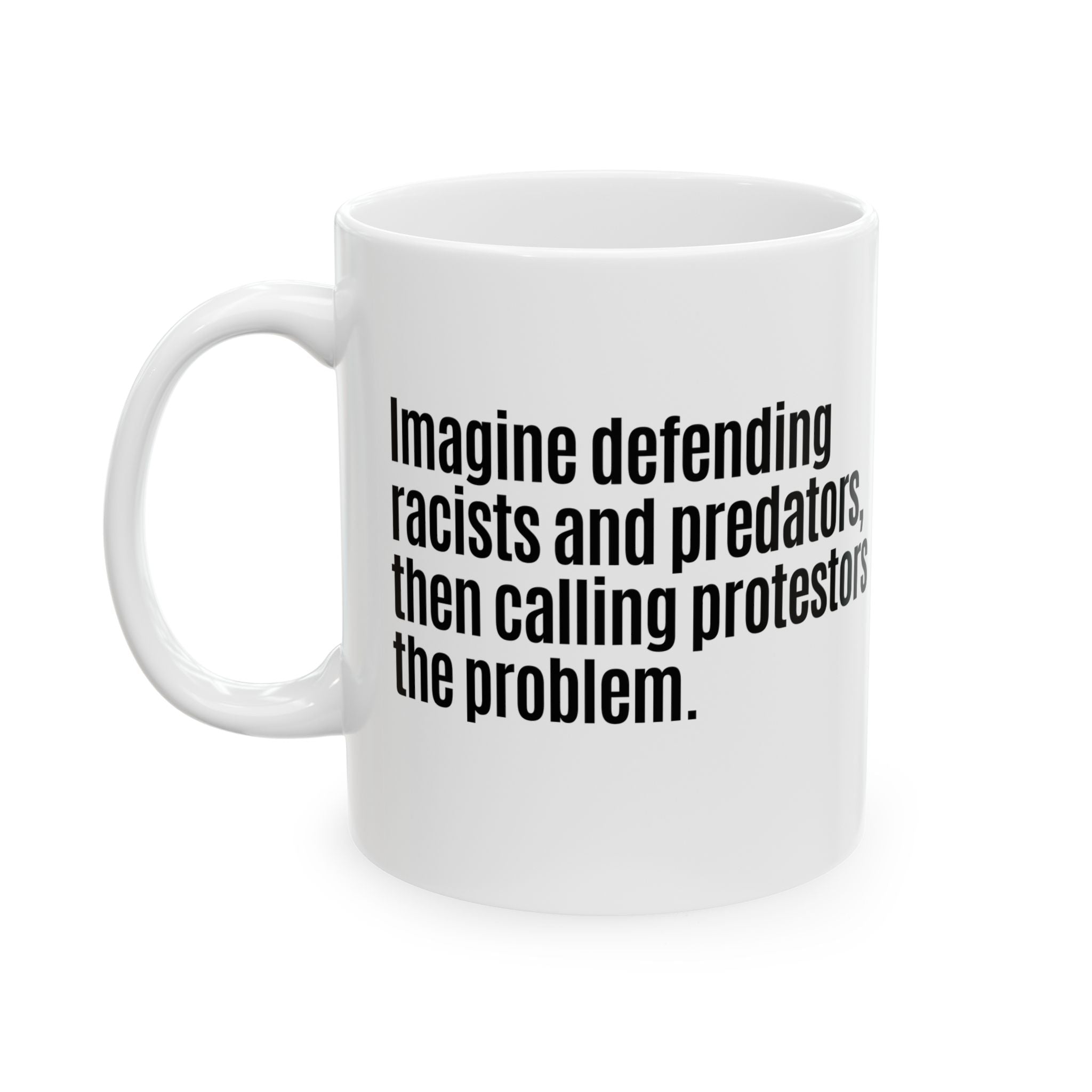 Imagine defending racists and predators, then calling the protestors the problem Mug 11oz (White & Black)-Mug-The Original God Ain't Petty But I Am