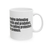 Imagine defending racists and predators, then calling the protestors the problem Mug 11oz (White & Black)-Mug-The Original God Ain't Petty But I Am