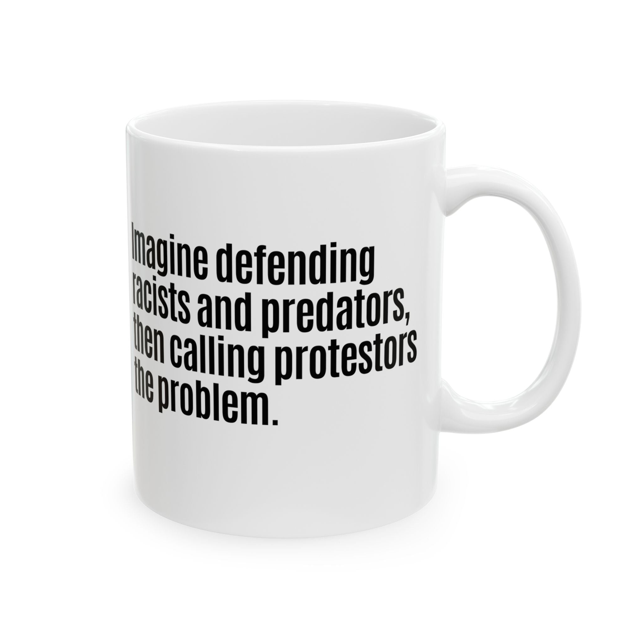 Imagine defending racists and predators, then calling the protestors the problem Mug 11oz (White & Black)-Mug-The Original God Ain't Petty But I Am