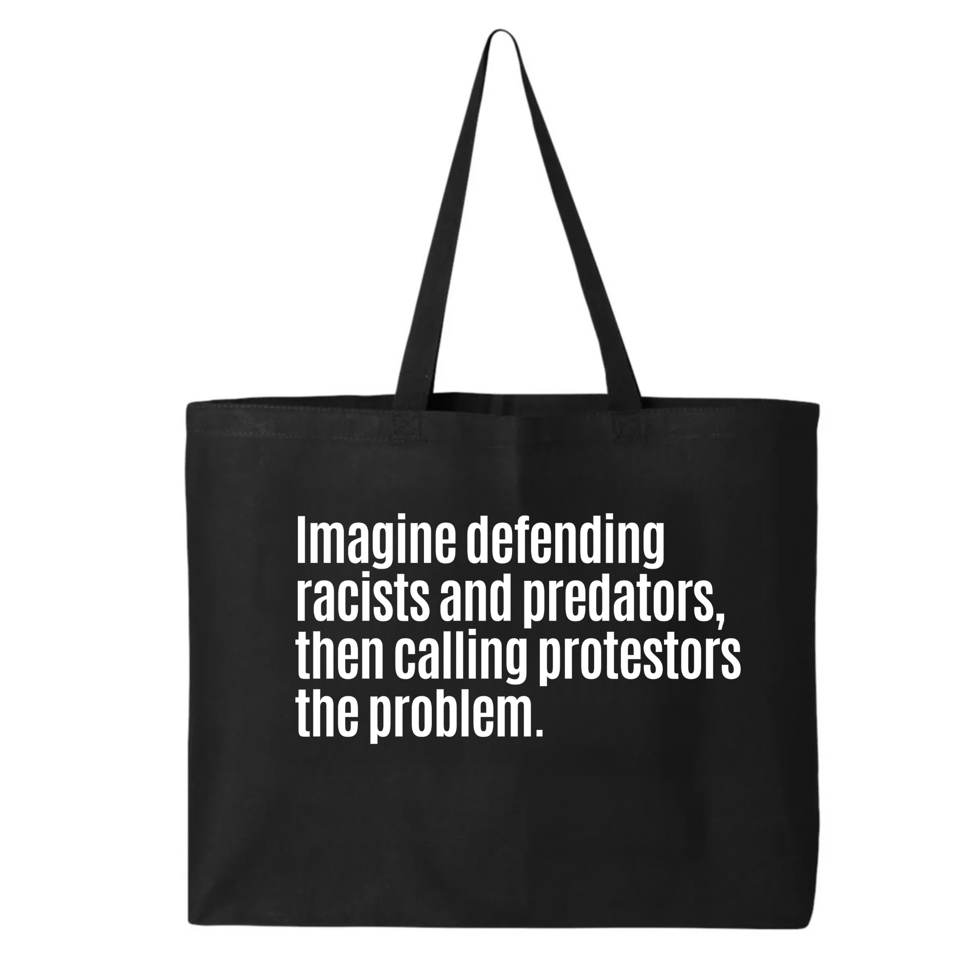 Imagine defending racists and predators, then calling the protestors the problem (Tote Bag)-Tote Bag-The Original God Ain't Petty But I Am