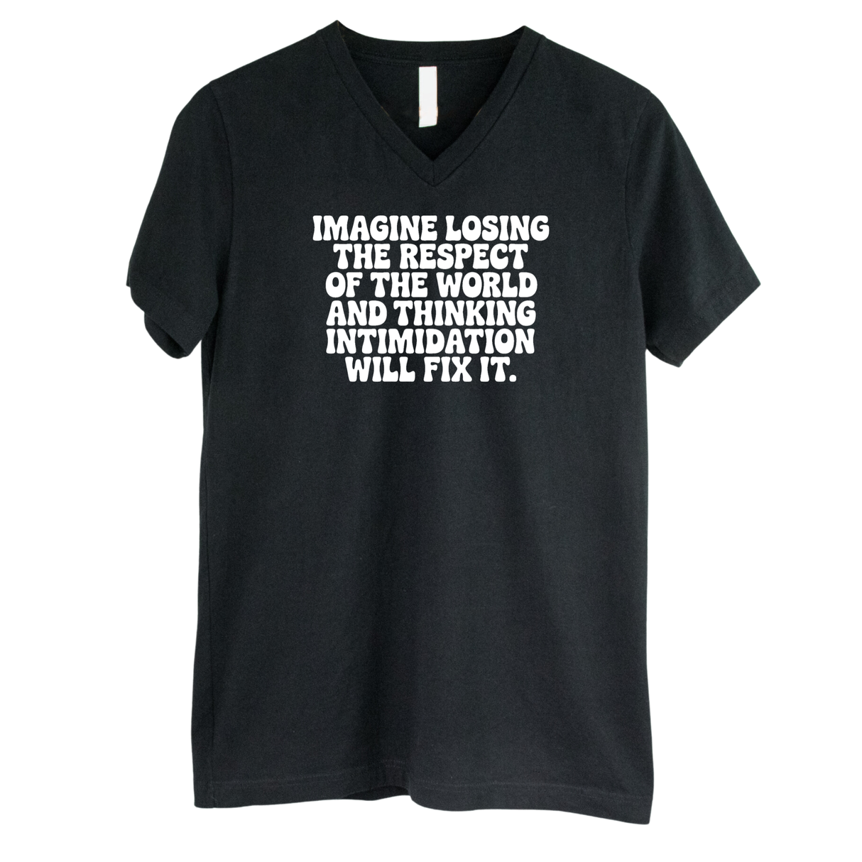 Imagine losing the respect of the world and thinking intimidation will fix it *BLACK V-NECK* Unisex Tee-T-Shirt-The Original God Ain't Petty But I Am