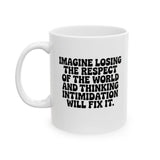 Imagine losing the respect of the world and thinking intimidation will fix it Mug 11oz (White & Black)-Mug-The Original God Ain't Petty But I Am