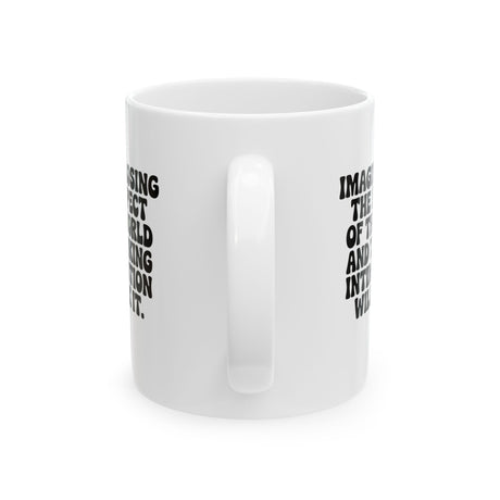 Imagine losing the respect of the world and thinking intimidation will fix it Mug 11oz (White & Black)-Mug-The Original God Ain't Petty But I Am