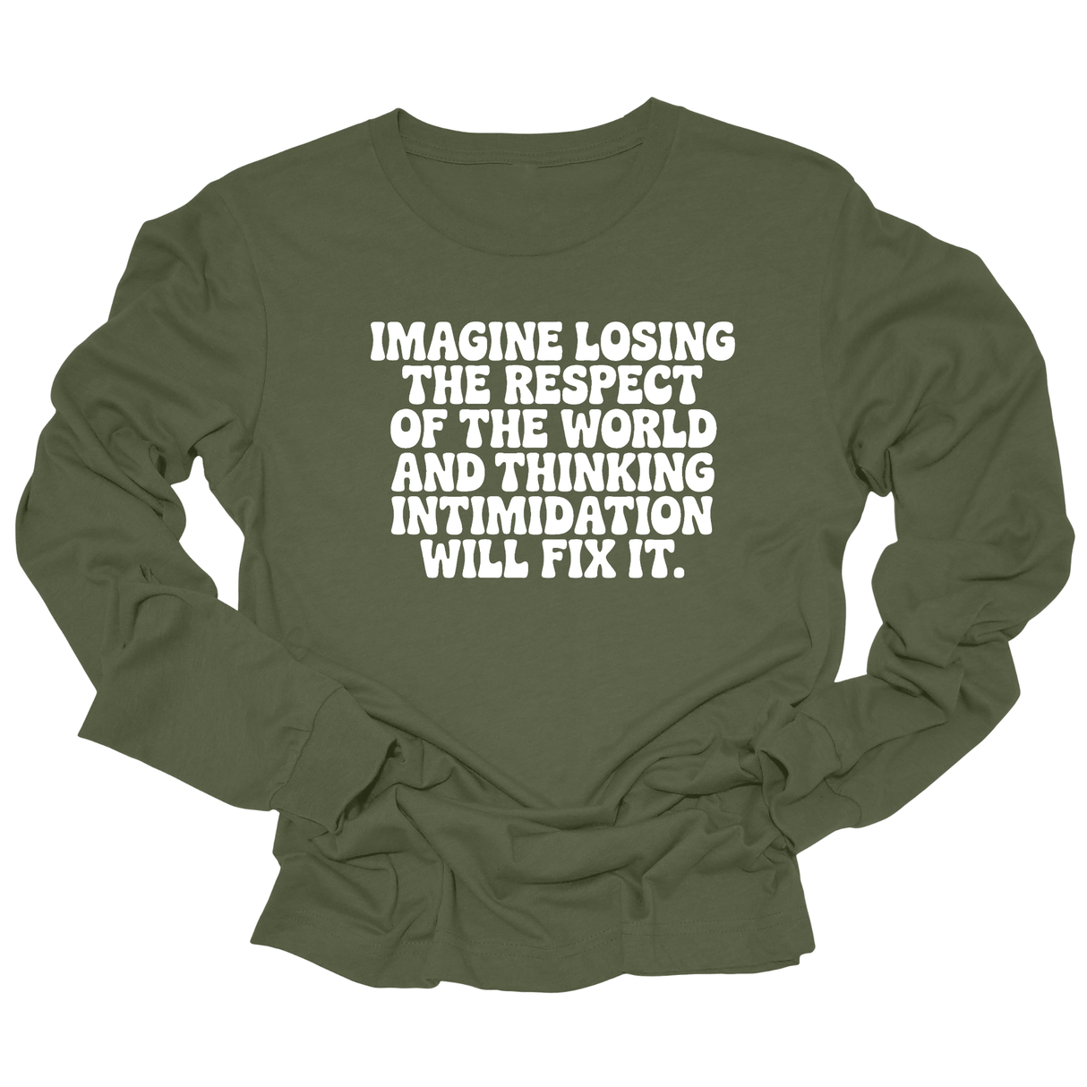 Imagine losing the respect of the world and thinking intimidation will fix it Unisex Long Sleeved Tee-Long Sleeved T-Shirt-The Original God Ain't Petty But I Am