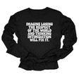 Imagine losing the respect of the world and thinking intimidation will fix it Unisex Long Sleeved Tee-Long Sleeved T-Shirt-The Original God Ain't Petty But I Am