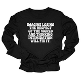 Imagine losing the respect of the world and thinking intimidation will fix it Unisex Long Sleeved Tee-Long Sleeved T-Shirt-The Original God Ain't Petty But I Am