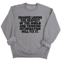 Imagine losing the respect of the world and thinking intimidation will fix it Unisex Sweatshirt-Sweatshirt-The Original God Ain't Petty But I Am