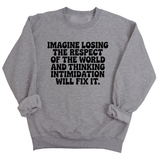 Imagine losing the respect of the world and thinking intimidation will fix it Unisex Sweatshirt-Sweatshirt-The Original God Ain't Petty But I Am