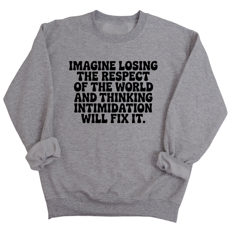 Imagine losing the respect of the world and thinking intimidation will fix it Unisex Sweatshirt-Sweatshirt-The Original God Ain't Petty But I Am