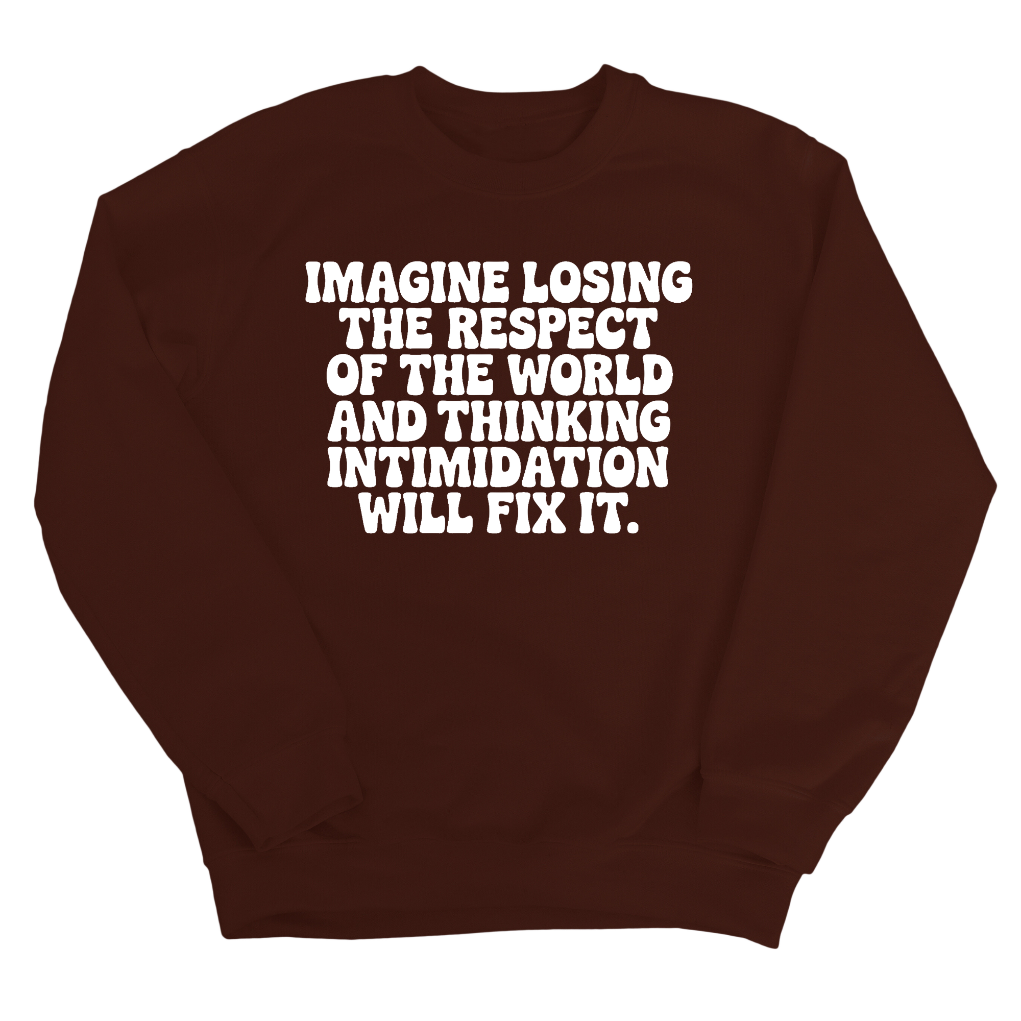 Imagine losing the respect of the world and thinking intimidation will fix it Unisex Sweatshirt-Sweatshirt-The Original God Ain't Petty But I Am