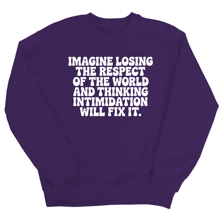 Imagine losing the respect of the world and thinking intimidation will fix it Unisex Sweatshirt-Sweatshirt-The Original God Ain't Petty But I Am