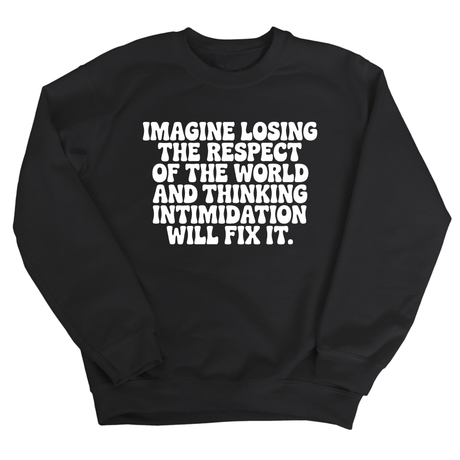 Imagine losing the respect of the world and thinking intimidation will fix it Unisex Sweatshirt-Sweatshirt-The Original God Ain't Petty But I Am
