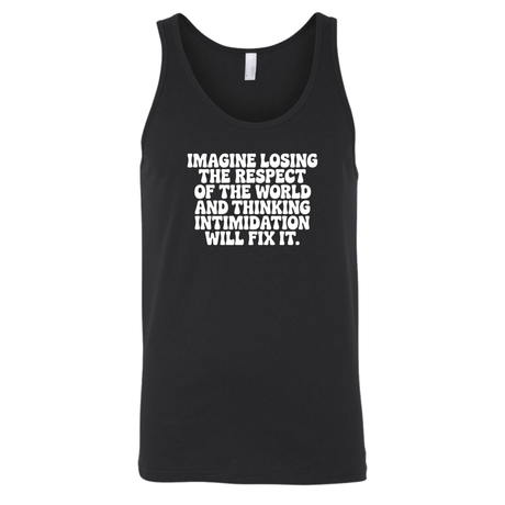 Imagine losing the respect of the world and thinking intimidation will fix it Unisex Tank Top-T-Shirt-The Original God Ain't Petty But I Am