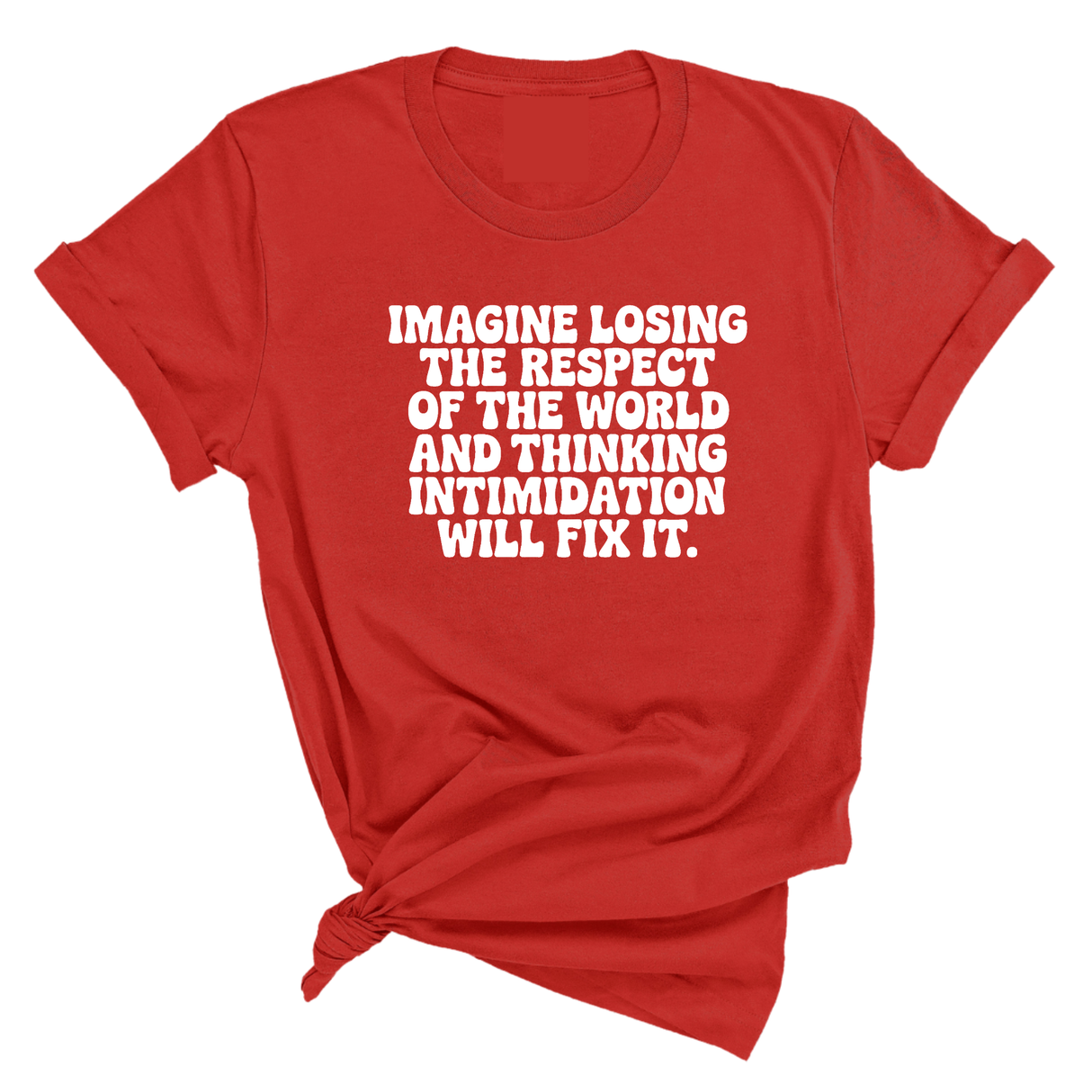 Imagine losing the respect of the world and thinking intimidation will fix it Unisex Tee-T-Shirt-The Original God Ain't Petty But I Am