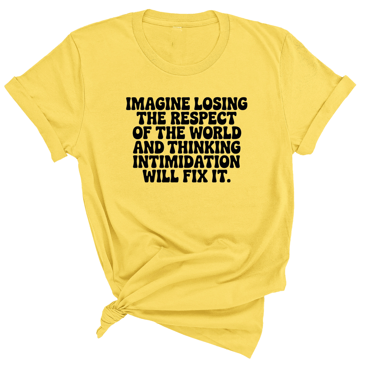 Imagine losing the respect of the world and thinking intimidation will fix it Unisex Tee-T-Shirt-The Original God Ain't Petty But I Am