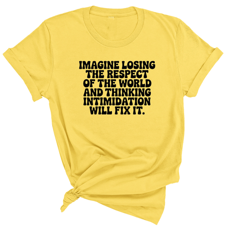 Imagine losing the respect of the world and thinking intimidation will fix it Unisex Tee-T-Shirt-The Original God Ain't Petty But I Am