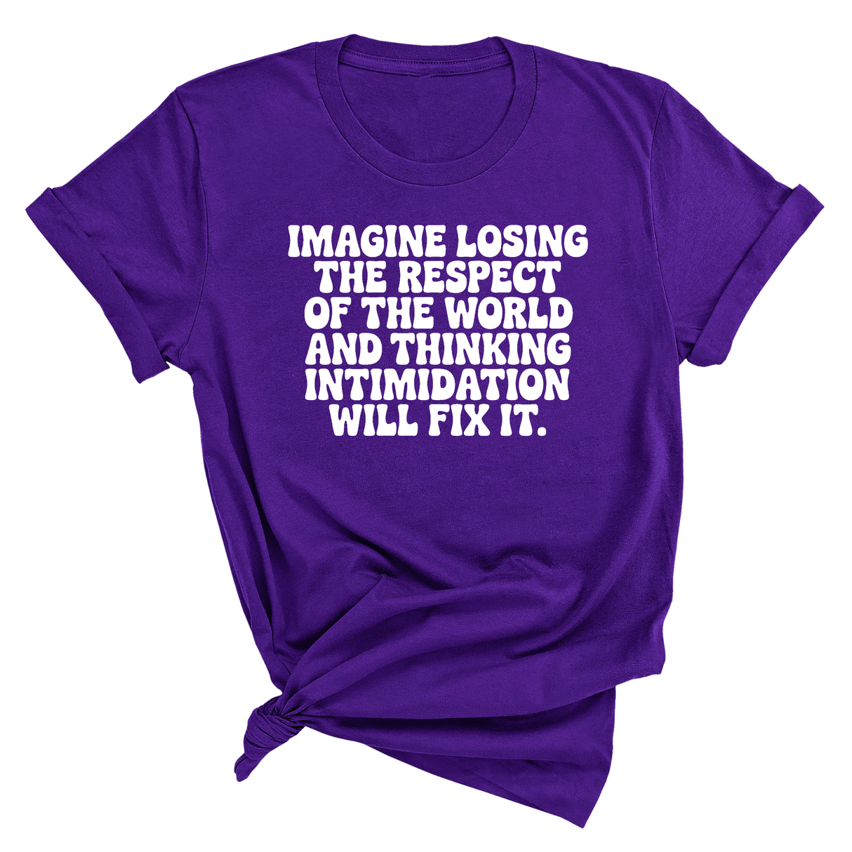Imagine losing the respect of the world and thinking intimidation will fix it Unisex Tee-T-Shirt-The Original God Ain't Petty But I Am