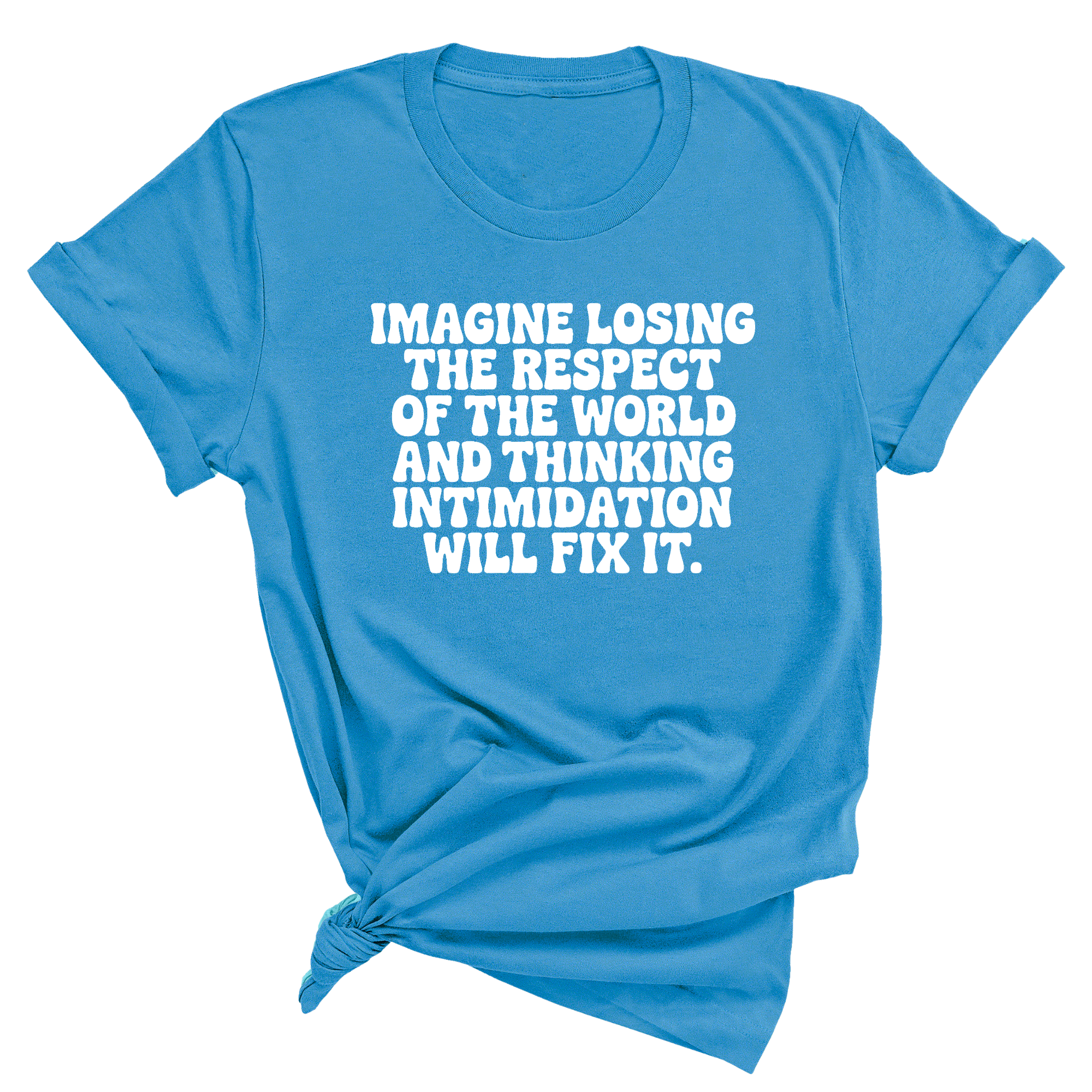Imagine losing the respect of the world and thinking intimidation will fix it Unisex Tee-T-Shirt-The Original God Ain't Petty But I Am