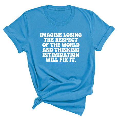 Imagine losing the respect of the world and thinking intimidation will fix it Unisex Tee-T-Shirt-The Original God Ain't Petty But I Am
