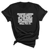 Imagine losing the respect of the world and thinking intimidation will fix it Unisex Tee-T-Shirt-The Original God Ain't Petty But I Am