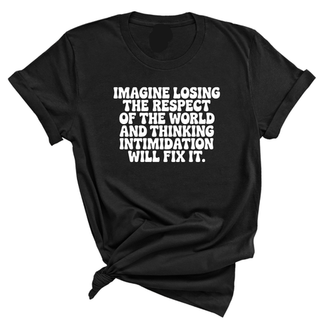 Imagine losing the respect of the world and thinking intimidation will fix it Unisex Tee-T-Shirt-The Original God Ain't Petty But I Am