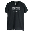 Imagine spending your final chapter making the world worse on purpose *BLACK V-NECK* Unisex Tee-T-Shirt-The Original God Ain't Petty But I Am