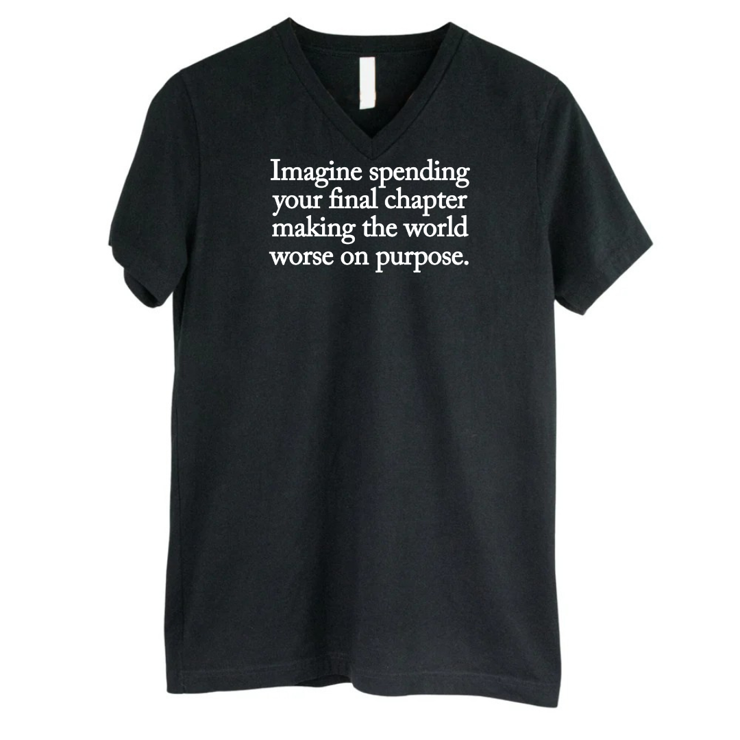Imagine spending your final chapter making the world worse on purpose *BLACK V-NECK* Unisex Tee-T-Shirt-The Original God Ain't Petty But I Am