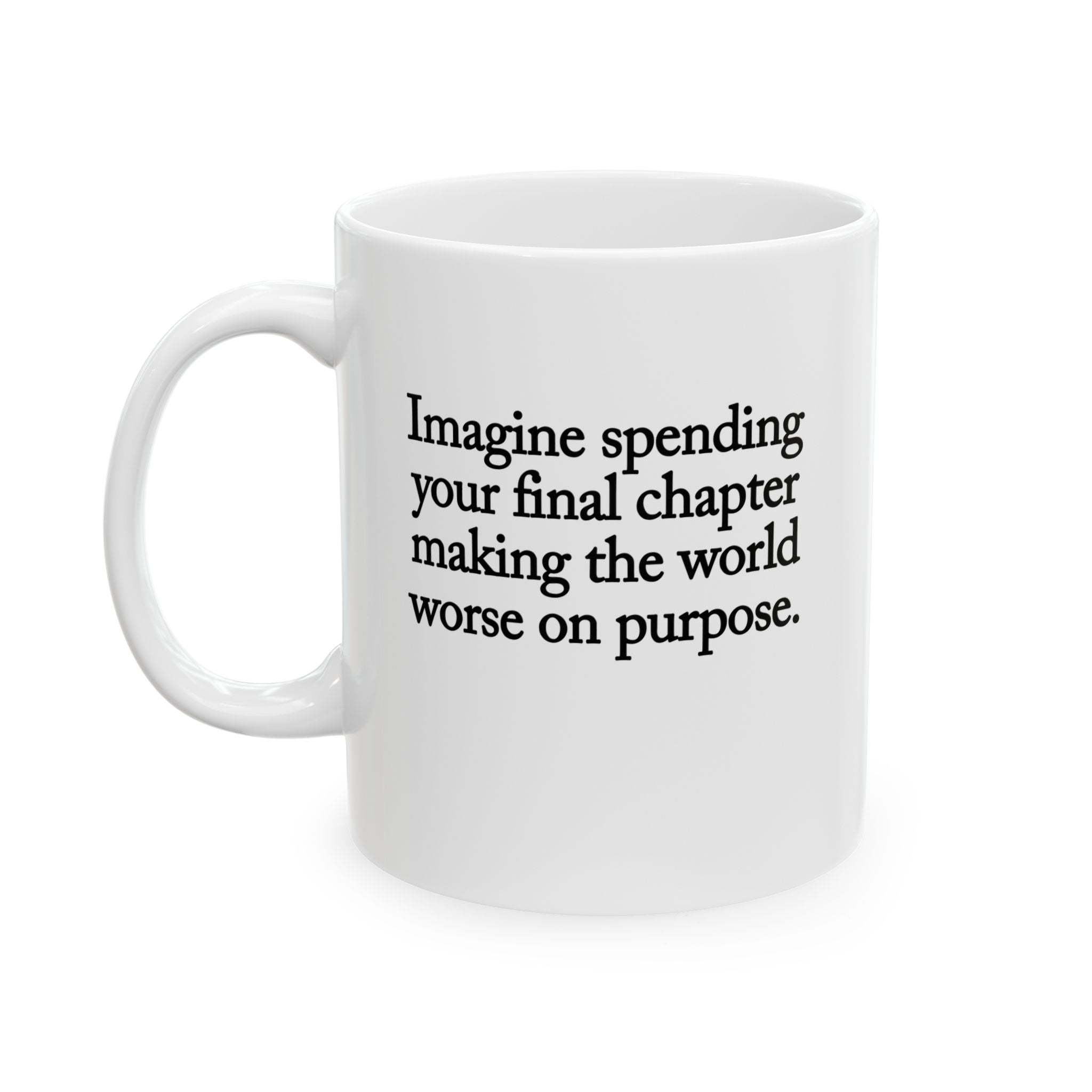 Imagine spending your final chapter making the world worse on purpose Mug 11oz (White & Black)-Mug-The Original God Ain't Petty But I Am