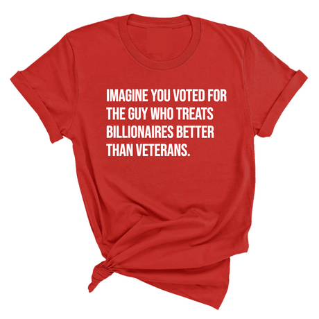 Imagine you Voted for the Guy Who treats Billionaires Better than Veterans Unisex Tee-T-Shirt-The Original God Ain't Petty But I Am