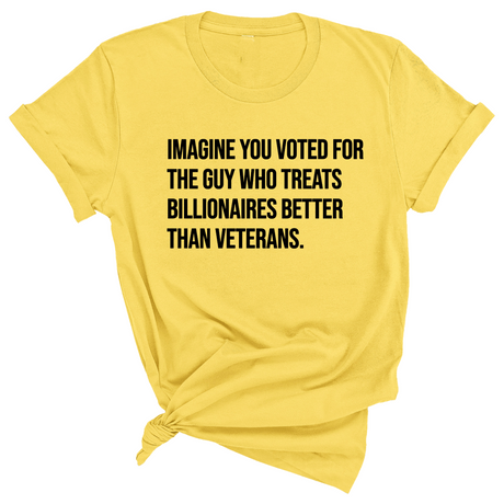Imagine you Voted for the Guy Who treats Billionaires Better than Veterans Unisex Tee-T-Shirt-The Original God Ain't Petty But I Am