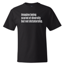 Imagine Being Scared of Diversity but Not Dictatorship *BLACK TALL TEE* Unisex Tee