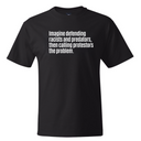 Imagine Defending Racists and Predators, Then Calling the Protestors the Problem *BLACK TALL TEE* Unisex Tee