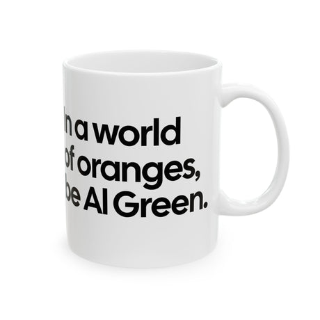 In a World of Oranges, Be Al Green Mug 11oz (White & Black)-Mug-The Original God Ain't Petty But I Am