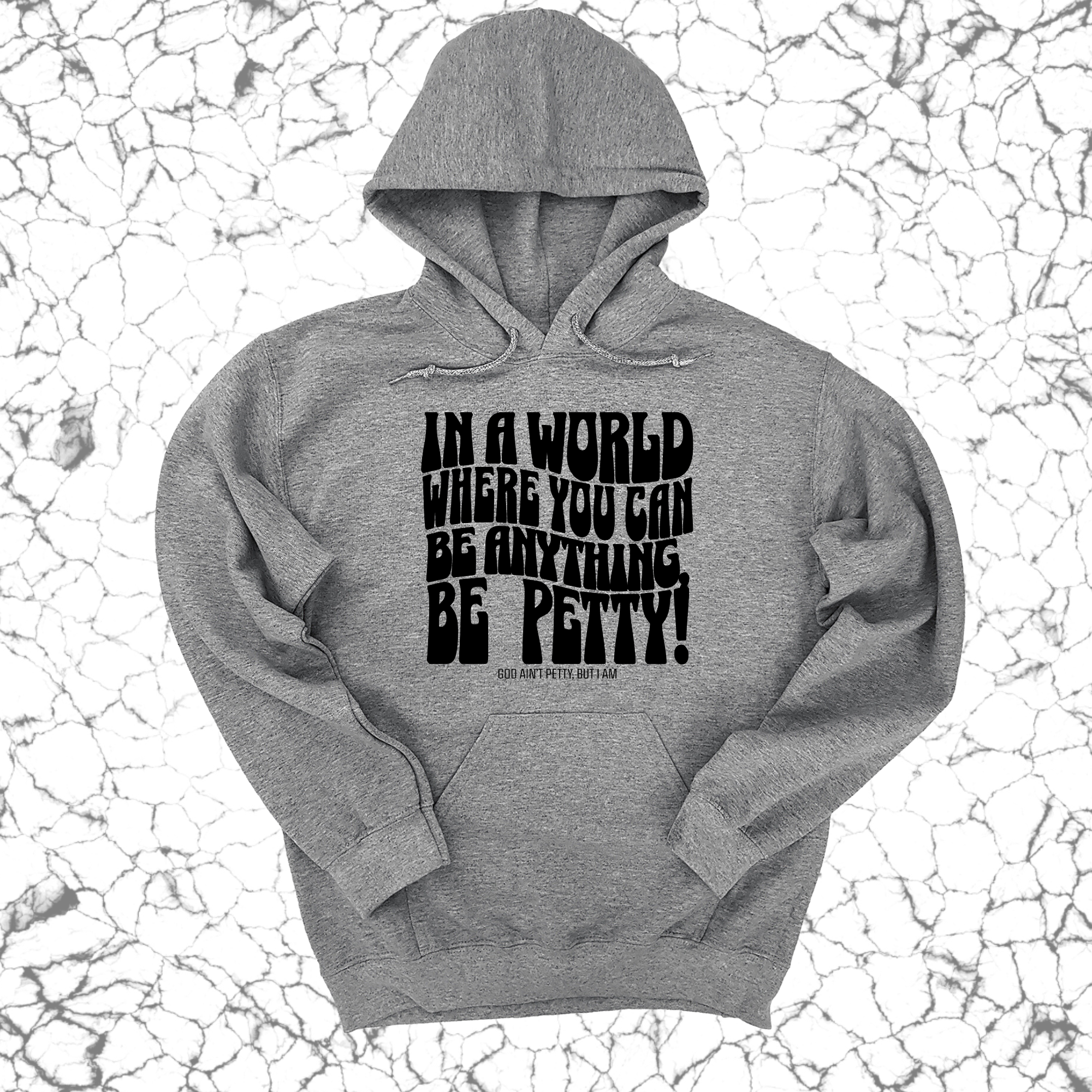 In a world where you can be anything, BE PETTY Unisex Hoodie-Hoodie-The Original God Ain't Petty But I Am