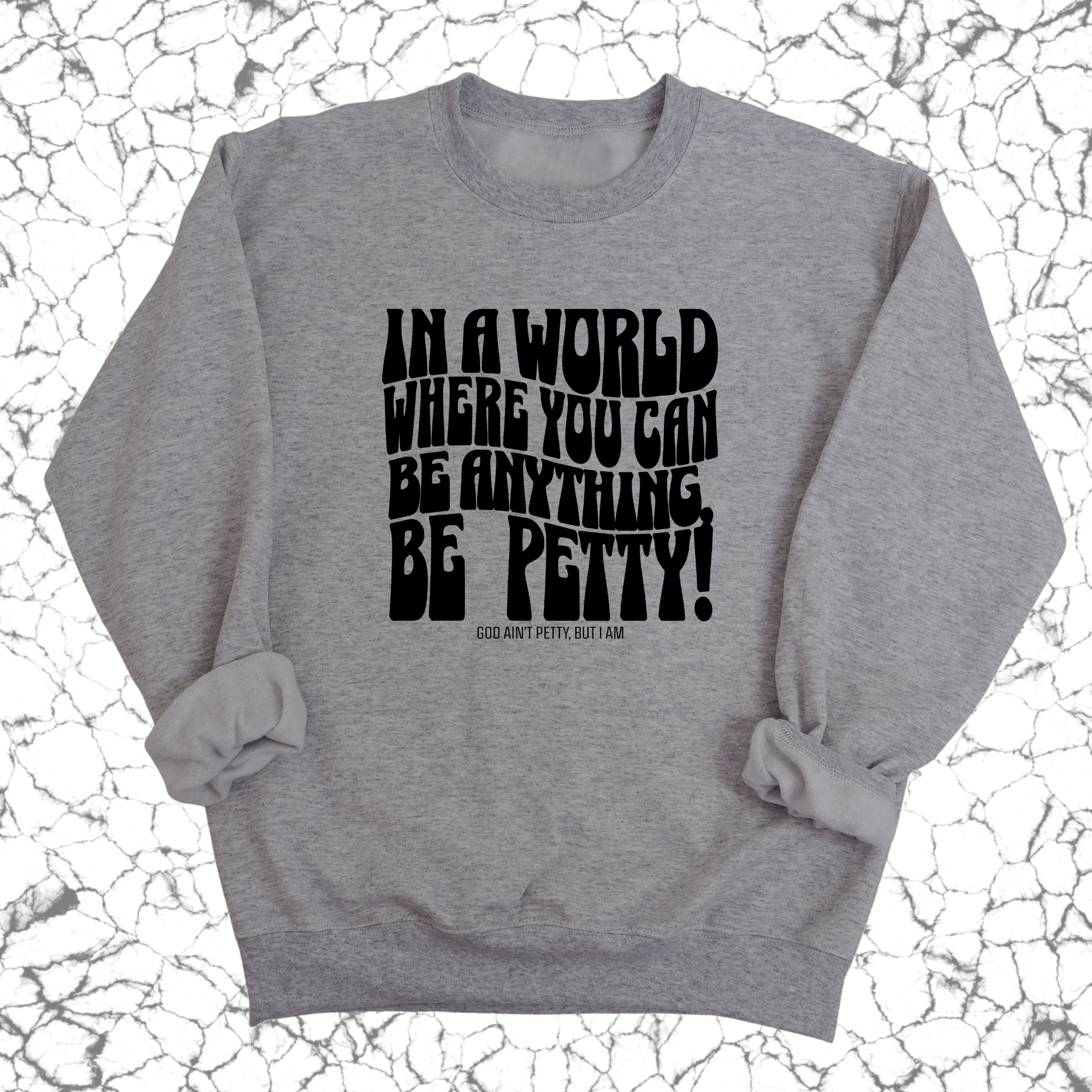In a world where you can be anything, BE PETTY Unisex Sweatshirt-Sweatshirt-The Original God Ain't Petty But I Am