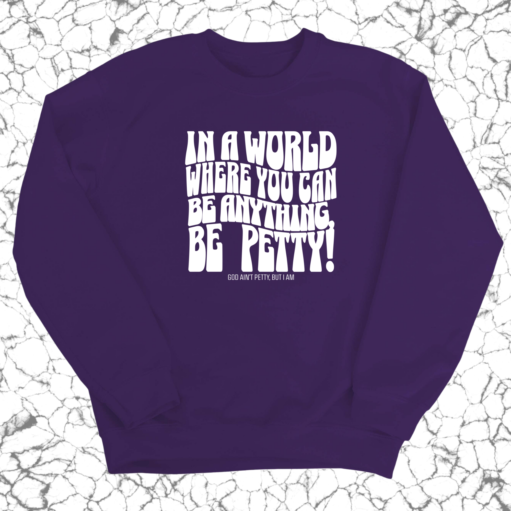 In a world where you can be anything, BE PETTY Unisex Sweatshirt-Sweatshirt-The Original God Ain't Petty But I Am