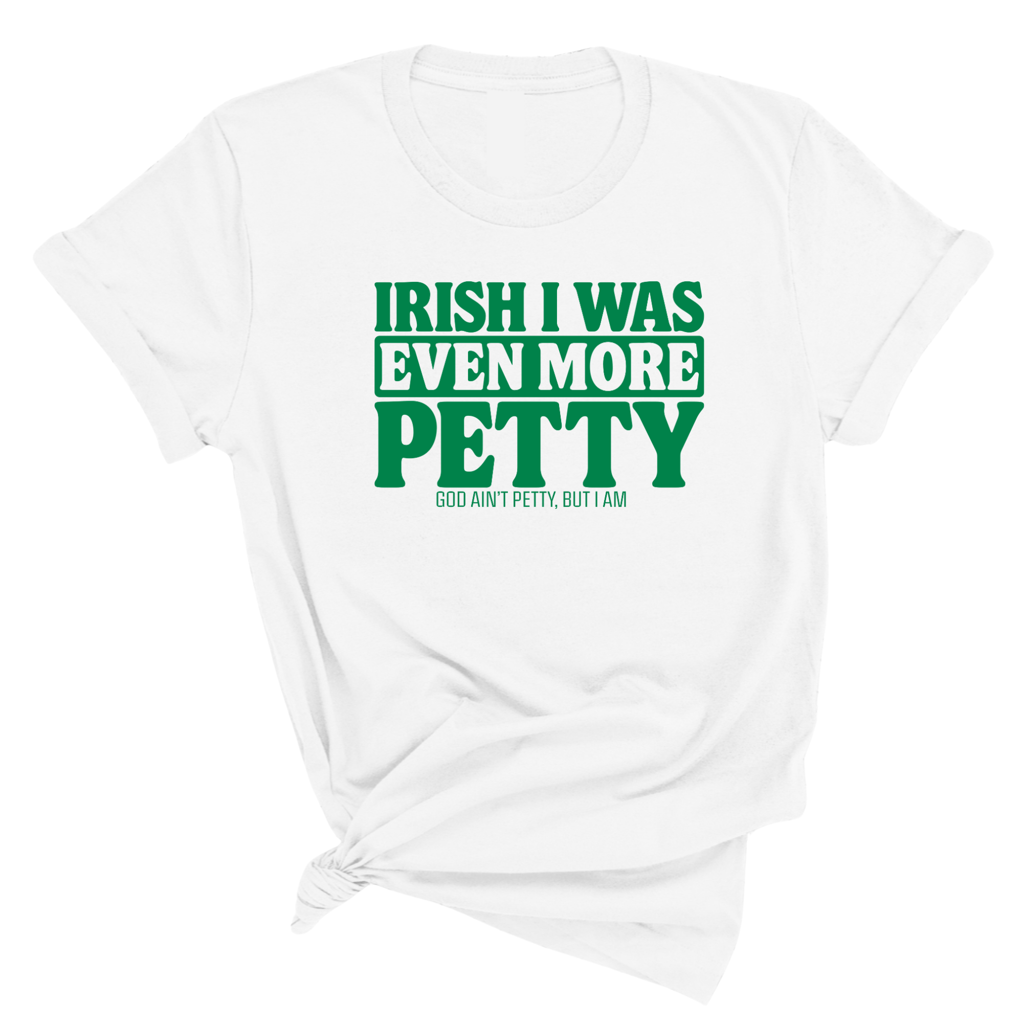 Irish I was even more petty Unisex Tee (Green Text)-T-Shirt-The Original God Ain't Petty But I Am