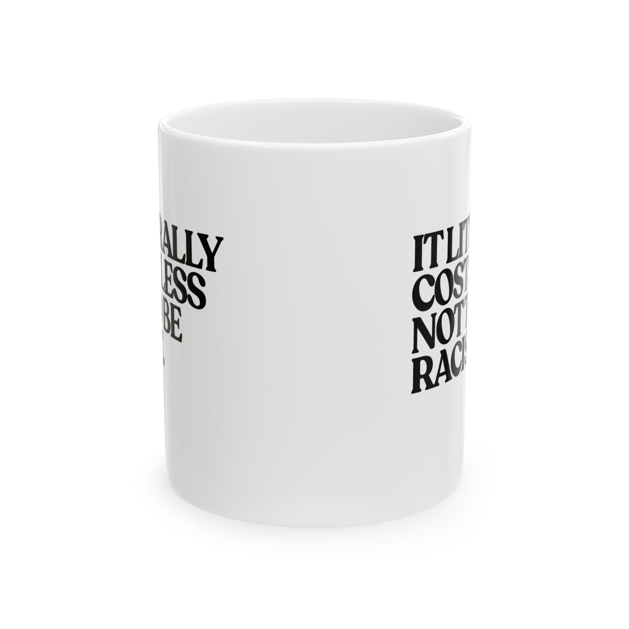 It literally costs less not to be racist Mug 11oz (White & Black)-Mug-The Original God Ain't Petty But I Am