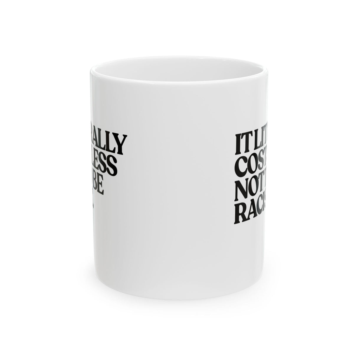 It literally costs less not to be racist Mug 11oz (White & Black)-Mug-The Original God Ain't Petty But I Am