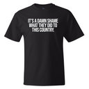 It’s a damn shame what they did to this country *BLACK TALL TEE* Unisex Tee