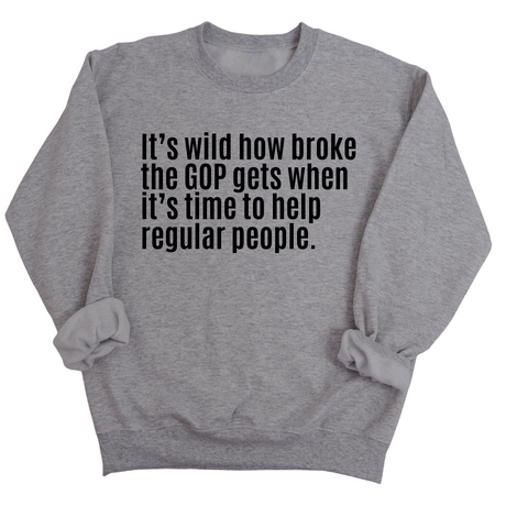 It’s Wild How Broke the GOP Gets When It’s Time to Help Regular People Unisex Sweatshirt-Sweatshirt-The Original God Ain't Petty But I Am