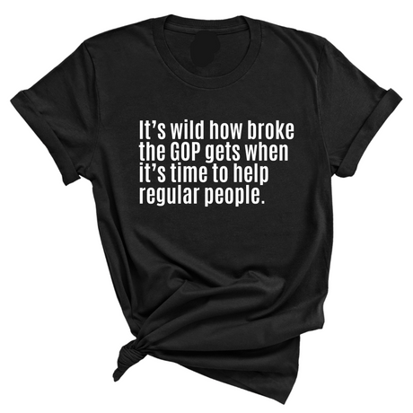 It’s Wild How Broke the GOP Gets When It’s Time to Help Regular People Unisex Tee-T-Shirt-The Original God Ain't Petty But I Am