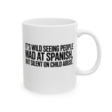 It's Wild Seeing People MAD at Spanish, but Silent on Child Abuse Mug 11oz (White & Black)-Mug-The Original God Ain't Petty But I Am