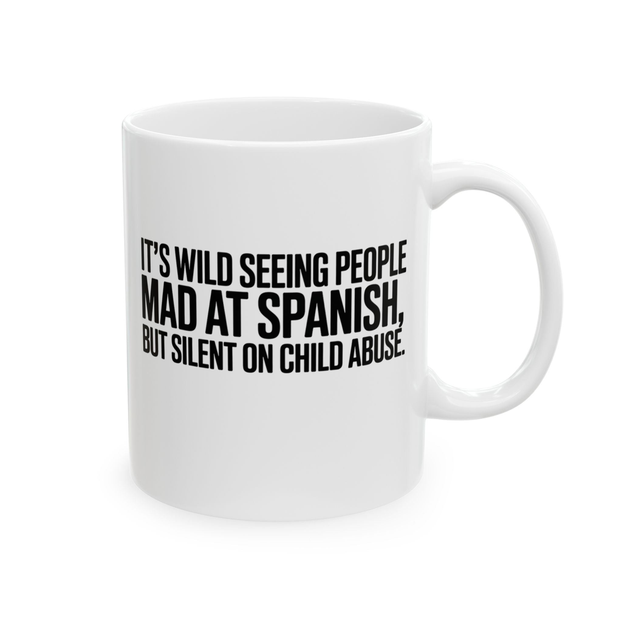 It's Wild Seeing People MAD at Spanish, but Silent on Child Abuse Mug 11oz (White & Black)-Mug-The Original God Ain't Petty But I Am