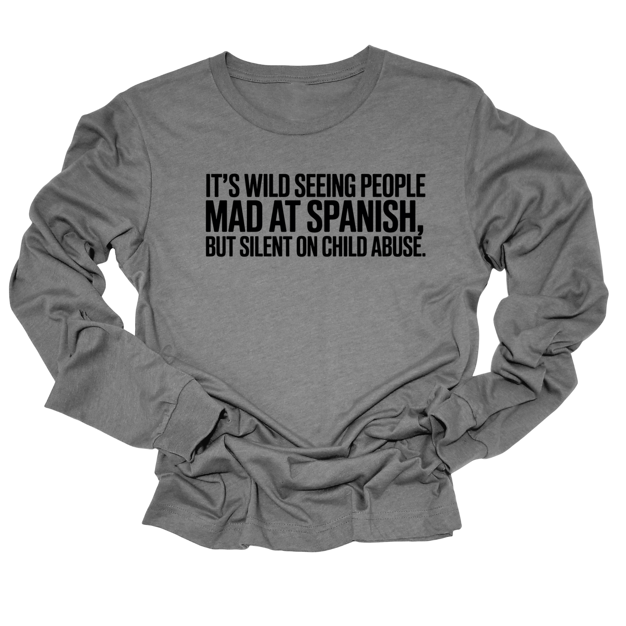 It's Wild Seeing People MAD at Spanish, but Silent on Child Abuse Unisex Long Sleeved Tee-Long Sleeved T-Shirt-The Original God Ain't Petty But I Am